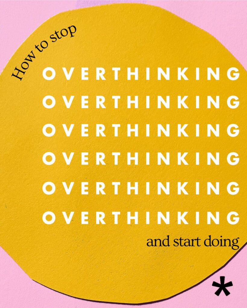 How to stop overthinking and start doing